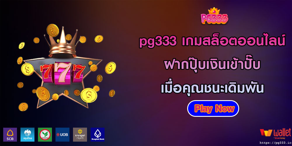 pg333 เกมสล็อตออนไลน์ ฝากปุ๊บเงินเข้าปั๊บ เมื่อคุณชนะเดิมพัน