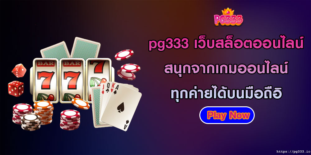 pg333 เว็บสล็อตออนไลน์ สนุกจากเกมออนไลน์ ทุกค่ายได้บนมือถือ