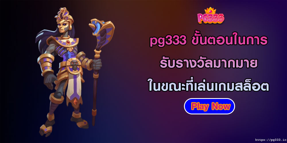 pg333ขั้นตอนในการรับรางวัลมากมายในขณะที่เล่นเกมสล็อต