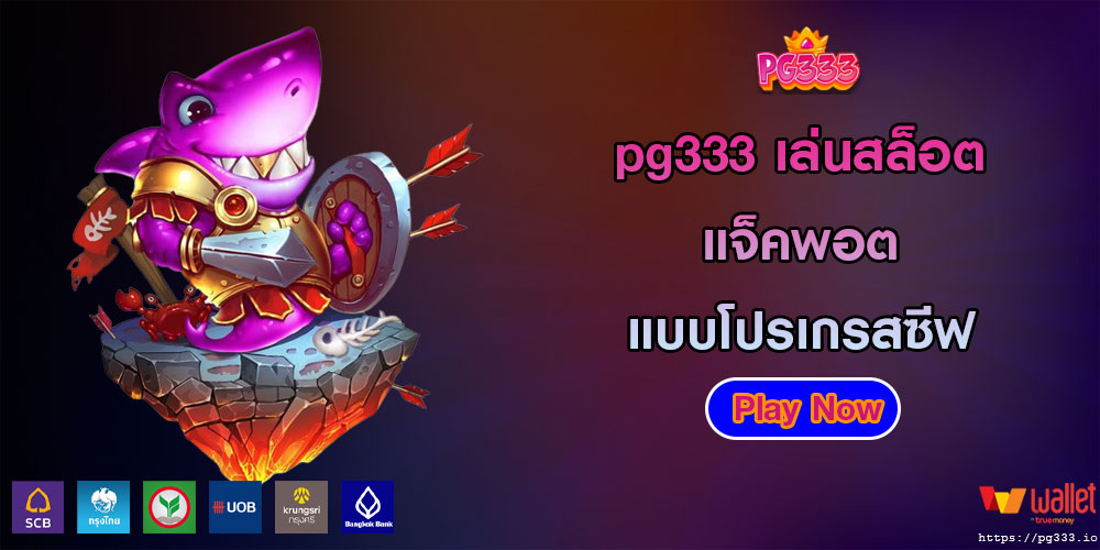 pg333เล่นสล็อตแจ็คพอตแบบโปรเกรสซีฟ