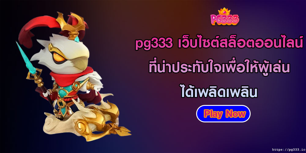 pg333เว็บไซต์สล็อตออนไลน์-ที่น่าประทับใจเพื่อให้ผู้เล่นได้เพลิดเพลิน