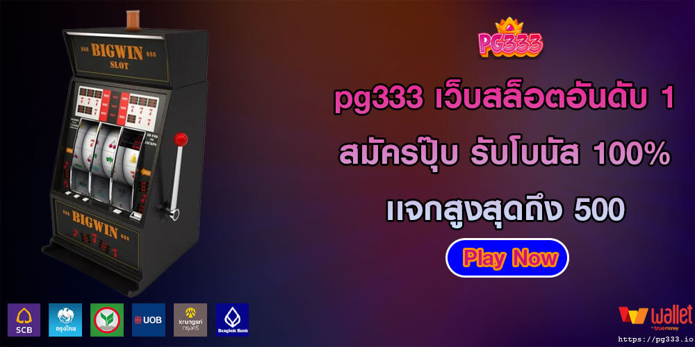 pg333 เว็บสล็อตอันดับ 1 สมัครปุ๊บ รับโบนัส 100% เเจกสูงสุดถึง 500