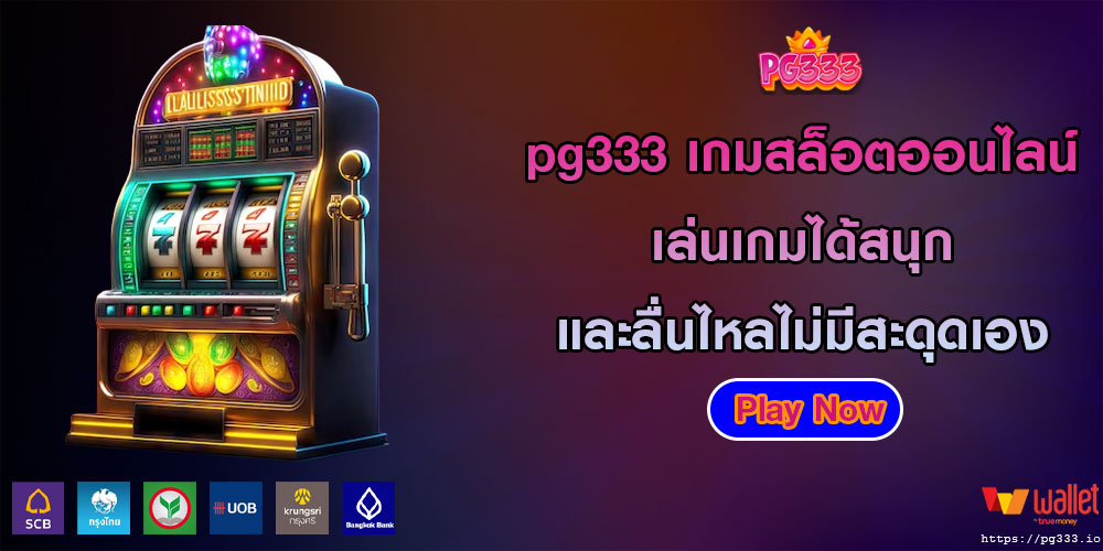 pg333 เกมสล็อตออนไลน์ เล่นเกมได้สนุก และลื่นไหลไม่มีสะดุดเอง