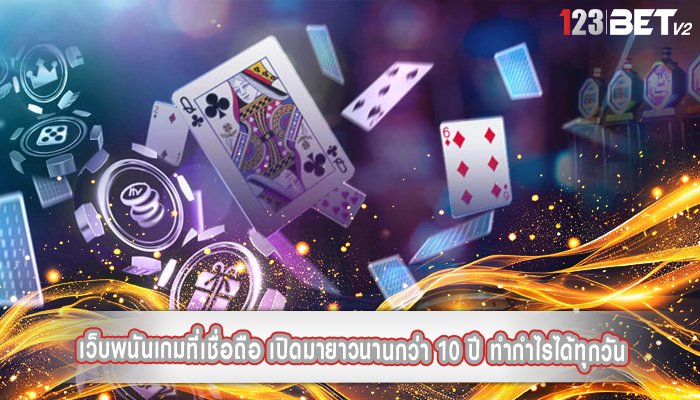 เว็บพนันเกมที่เชื่อถือ เปิดมายาวนานกว่า 10 ปี ทำกำไรได้ทุกวัน